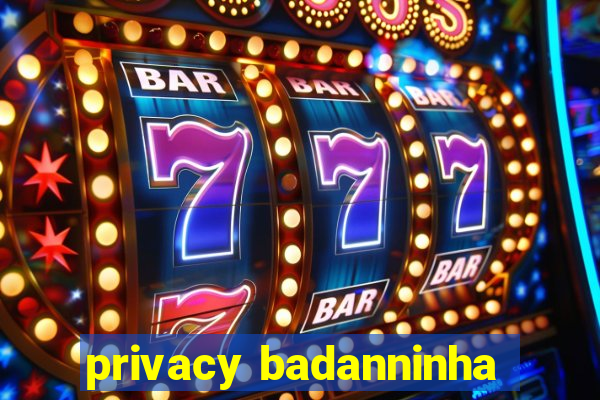 privacy badanninha